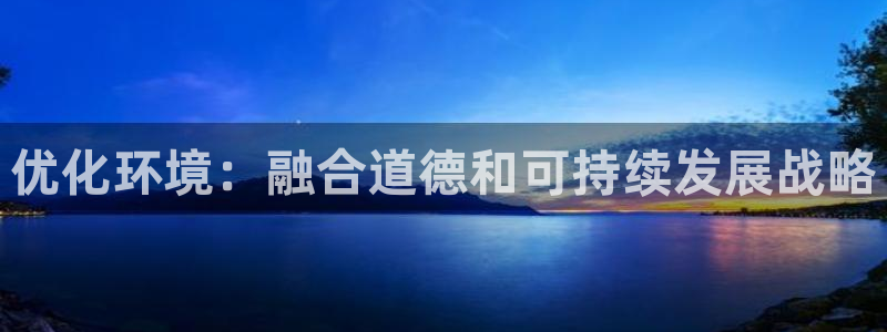 凯发k8国际唯一|优化环境：融合道德和可