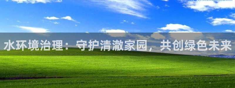凯发唯一官方网站|水环境治理：守护清澈家